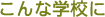 こんな学校に